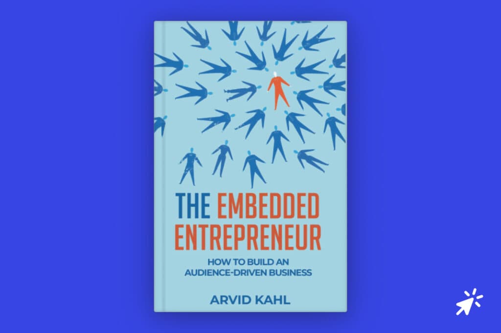 The Embedded Entrepreneur: How to Build an Audience-Driven Business by Arvid Kahl