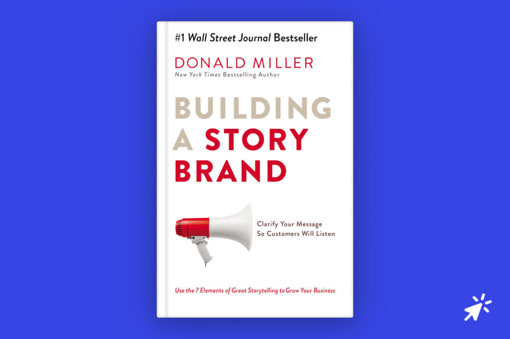 Building a StoryBrand: Clarify Your Message So Customers Will Listen by Donald Miller