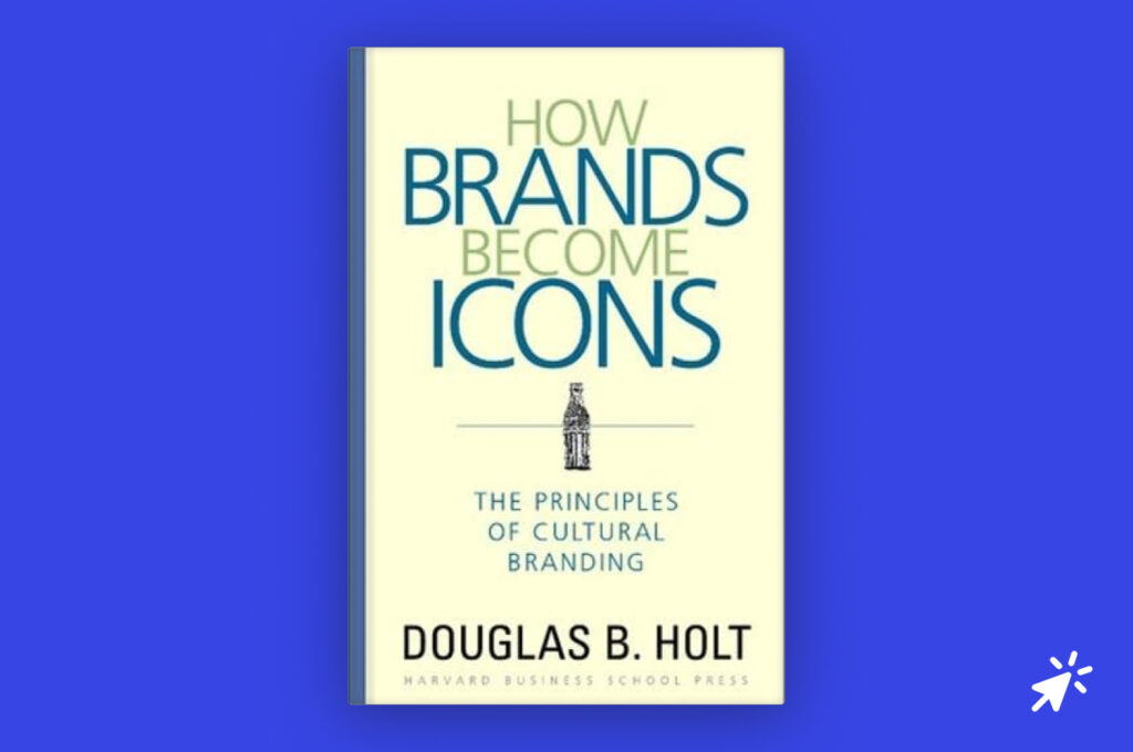 How Brands Become Icons by Douglas B. Holt