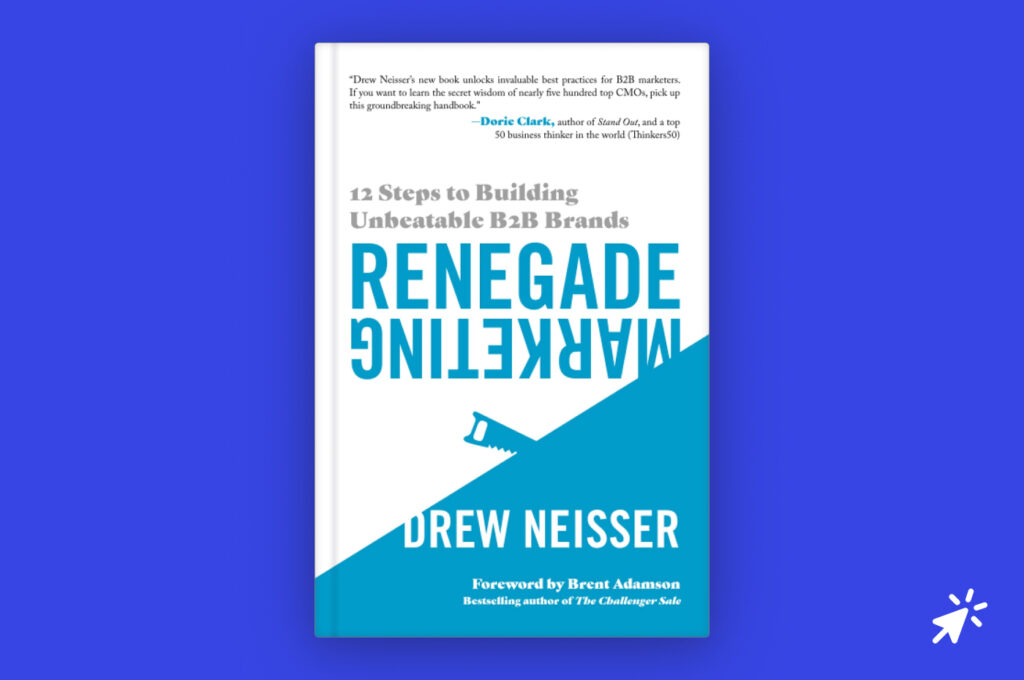 Renegade Marketing: 12 Steps to Building Unbeatable B2B Brands by Drew Neisser