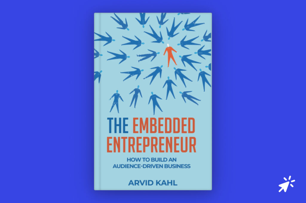 The Embedded Entrepreneur: How to Build an Audience-Driven Business by Arvid Kahl